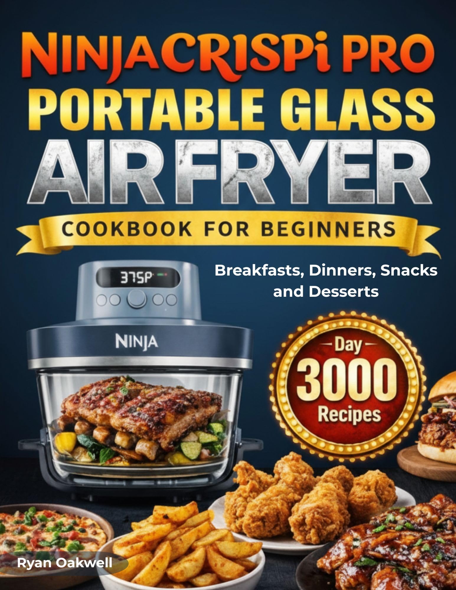 Ninja Crispi Pro Portable Glass Air Fryer Cookbook: Simple and Flavorful Recipes That Always Work. 100 Quick Meals + a 3000-day Meal Plan for Stress-free Breakfasts, Dinners, Snacks and Desserts