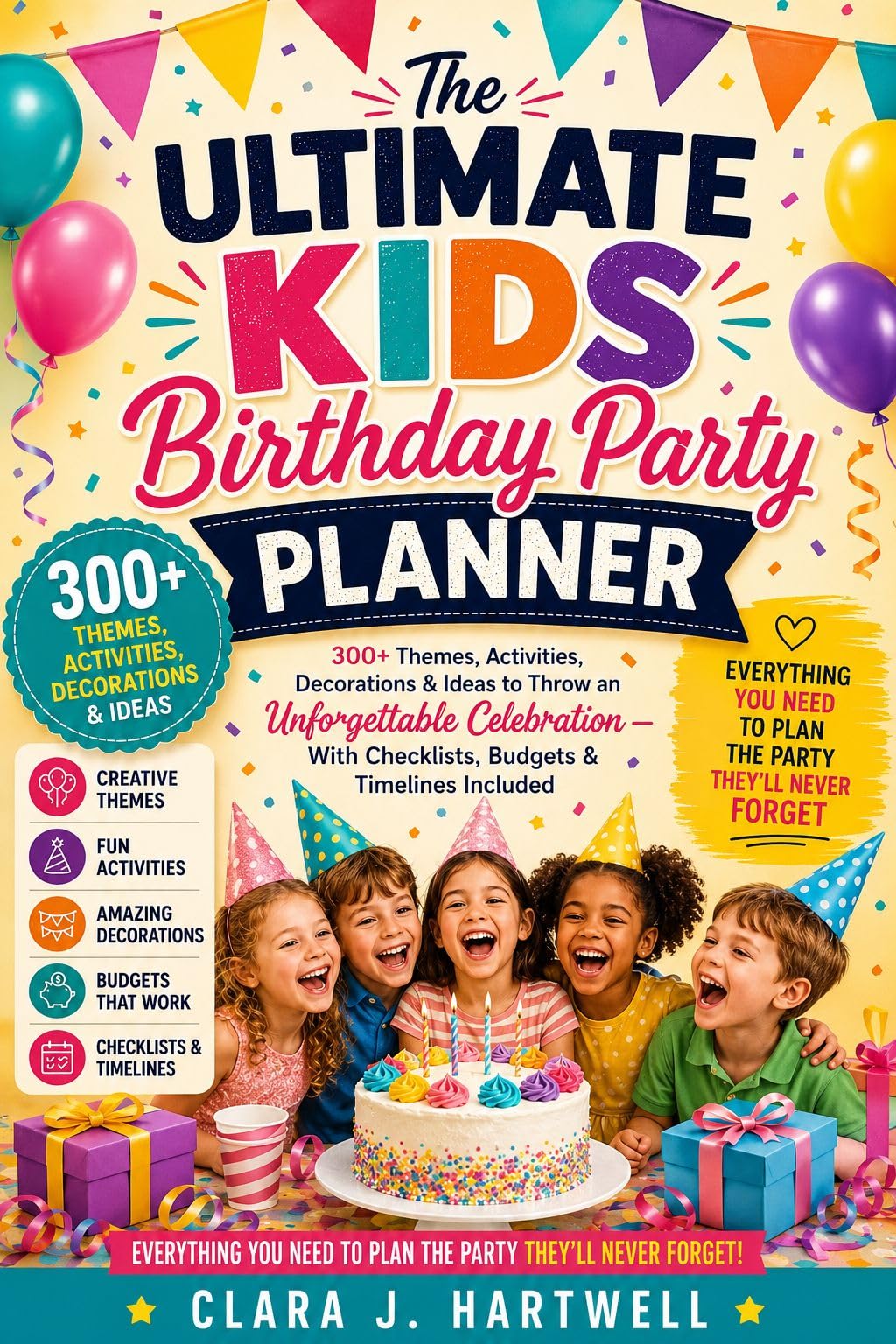 The Ultimate Kids Birthday Party Panner: 300+ Themes, Activities, Decorations & Ideas to Throw an Unforgettable Celebration Checklists, Budgets & Timelines