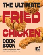 The Ultimate Fried Chicken Cookbook: Super Easy Recipes for Crispy, Juicy Fried Chicken Every Time