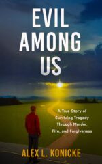 Evil Among Us: a True Story of Surviving Tragedy Through Murder, Fire, and Forgiveness