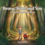 Brave, Kind and You a Story for My Beautiful Boy: a Bedtime Picture Book About Courage, Confidence and Growing Up Strong for Boys Ages 3–8