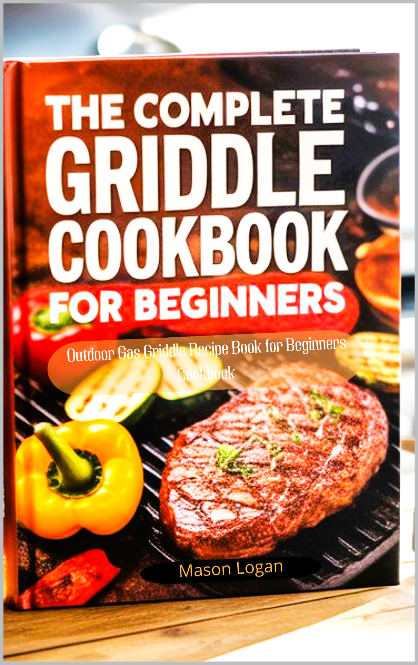 The Complete Griddle Cookbook for Beginners: Outdoor Gas Griddle Recipe Book for Beginners Cookbook