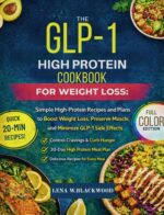 The Glp-1 High Protein Cookbook for Weight Loss: Simple High-protein Recipes and Meal Plans to Boost Weight Loss, Preserve Muscle, and Minimize Glp-1 Side Effects Diet