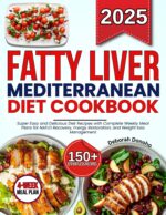 Fatty Liver Mediterranean Diet Cookbook : Super Easy and Delicious Diet Recipes With Complete Weekly Meal Plans for Nafld Recovery, Energy Restoration, and Weight Loss Management