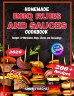 Homemade Bbq Rubs and Sauces Cookbook: 200+ Recipes for Marinades, Mops, Glazes, and Seasonings+