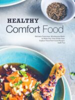 Healthy Comfort Food: Wellness Conscious, Wholesome Meals to Make Any Time of the Year; Explore These Feel-good Recipes Guilt Free