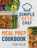 Simple Keto Chef Meal Prep Cookbook: Over 100 Low-carb Recipes With 4 Weeks of Done-for-you Meal Plans to Simplify Keto and Accelerate Weight Loss Keto Chef Diet