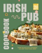 Irish Pub Cookbook: Home Recipes With Guinness, Ale and Traditional Beer