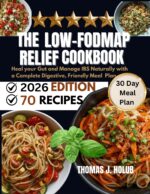 The Low-fodmap Relief Cookbook : Heal Your Gut and Manage Ibs Naturally With a Complete Digestive, Friendly Meal Plan