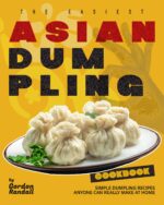 The Easiest Asian Dumpling Cookbook: Simple Dumpling Recipes Anyone Can Really Make at Home