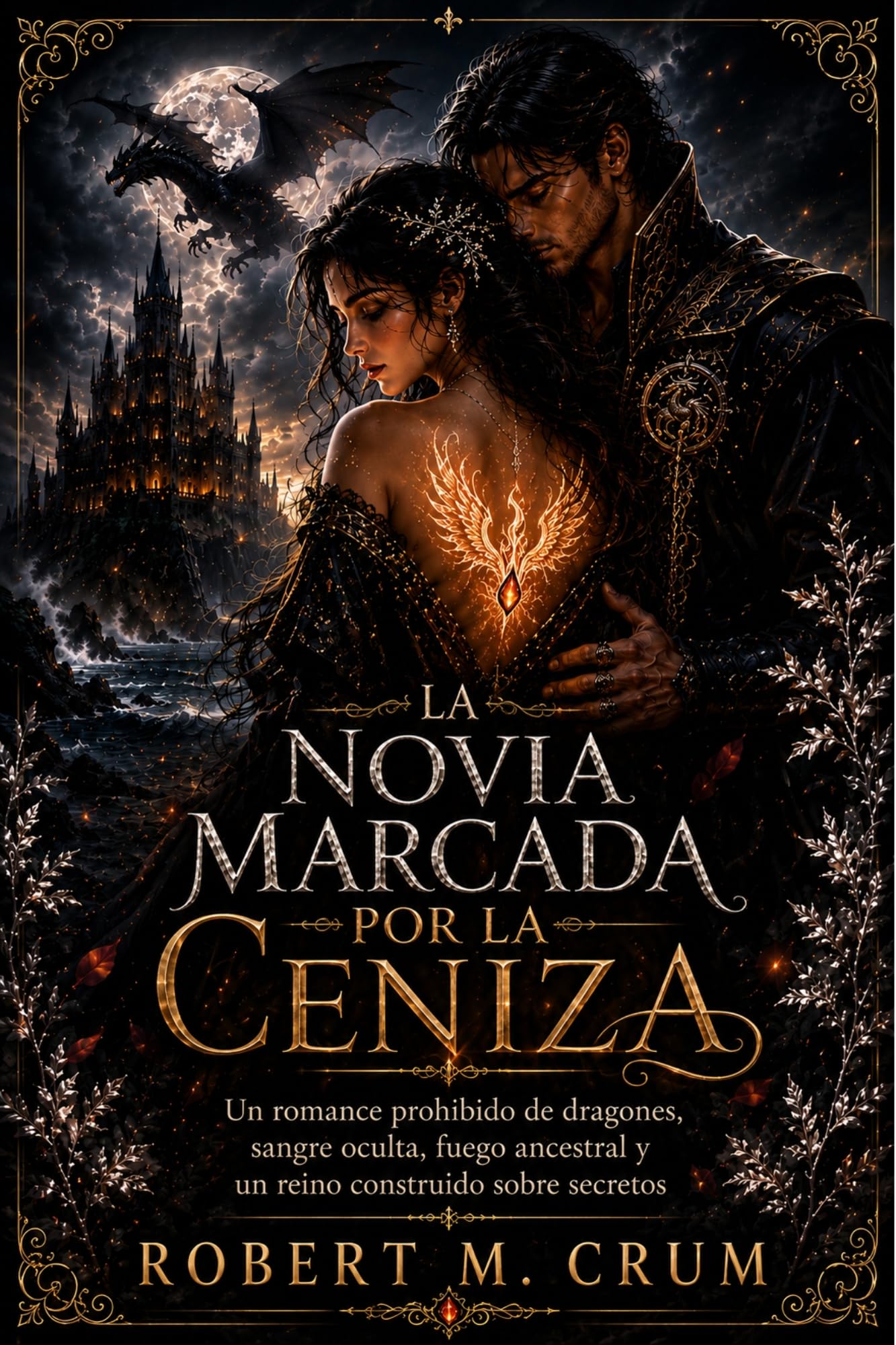 La Novia Marcada Por La Ceniza: Un Romance Prohibido De Dragones, Sangre Oculta, Fuego Ancestral Y Un Reino Construido Sobre Secretos