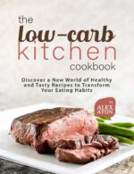 The Low-carb Kitchen Cookbook: Discover a New World of Healthy and Tasty Recipes to Transform Your Eating Habits