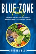 Blue Zone Foods: Longevity Secrets From the World's Healthiest Regions and What They Eat Blue