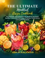 The Ultimate Mocktail Recipe Cookbook: Alcohol-free, Zero Proof Drinks for Every Occasion|recipes Everyone Can Enjoy at Parties, Celebrations & Everyday Moments
