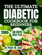 The Ultimate Diabetic Cookbook for Beginners: Science-backed Low-sugar & Low-carb Recipes to Manage Type 2 Diabetes, Prediabetes, and Achieve Balanced Blood Sugar Levels for Newly Diagnosed