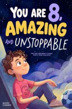 You Are 8, Amazing & Unstoppable: Fun and Inspiring Stories About Confidence, Friendships, Courage, and a Positive Mindset for 8-year-old Boys