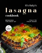 It's Italy's Lasagna Cookbook: Bringing the Best of Italy to Your Door