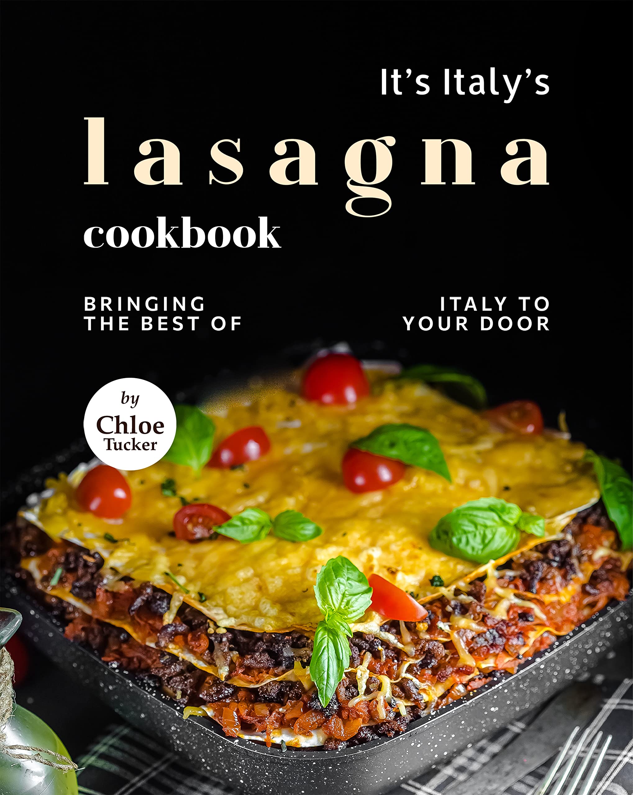 It's Italy's Lasagna Cookbook: Bringing the Best of Italy to Your Door