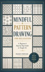 Mindful Pattern Drawing for Relaxation: a Beginner's Step-by-step Guide to Tangle Art
