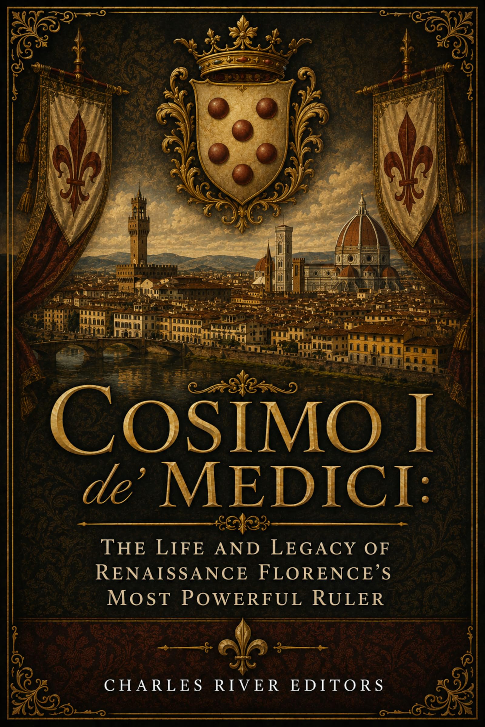 Cosimo I De' Medici: the Life and Legacy of Renaissance Florence’s Most Powerful Ruler