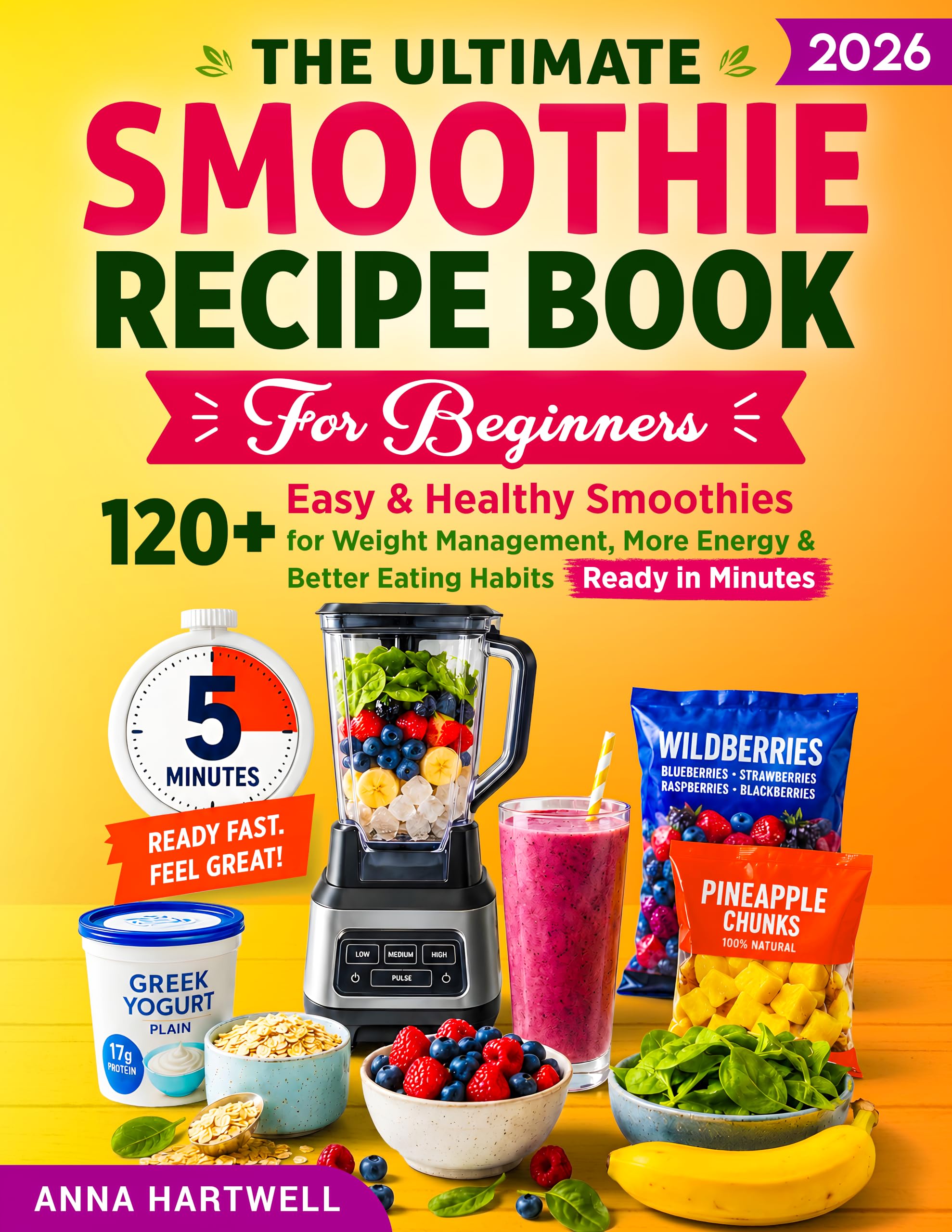 The Ultimate Smoothie Recipe Book for Beginners: 120+ Easy & Healthy Smoothies for Weight Management, More Energy & Better Eating Habits—ready in Minutes