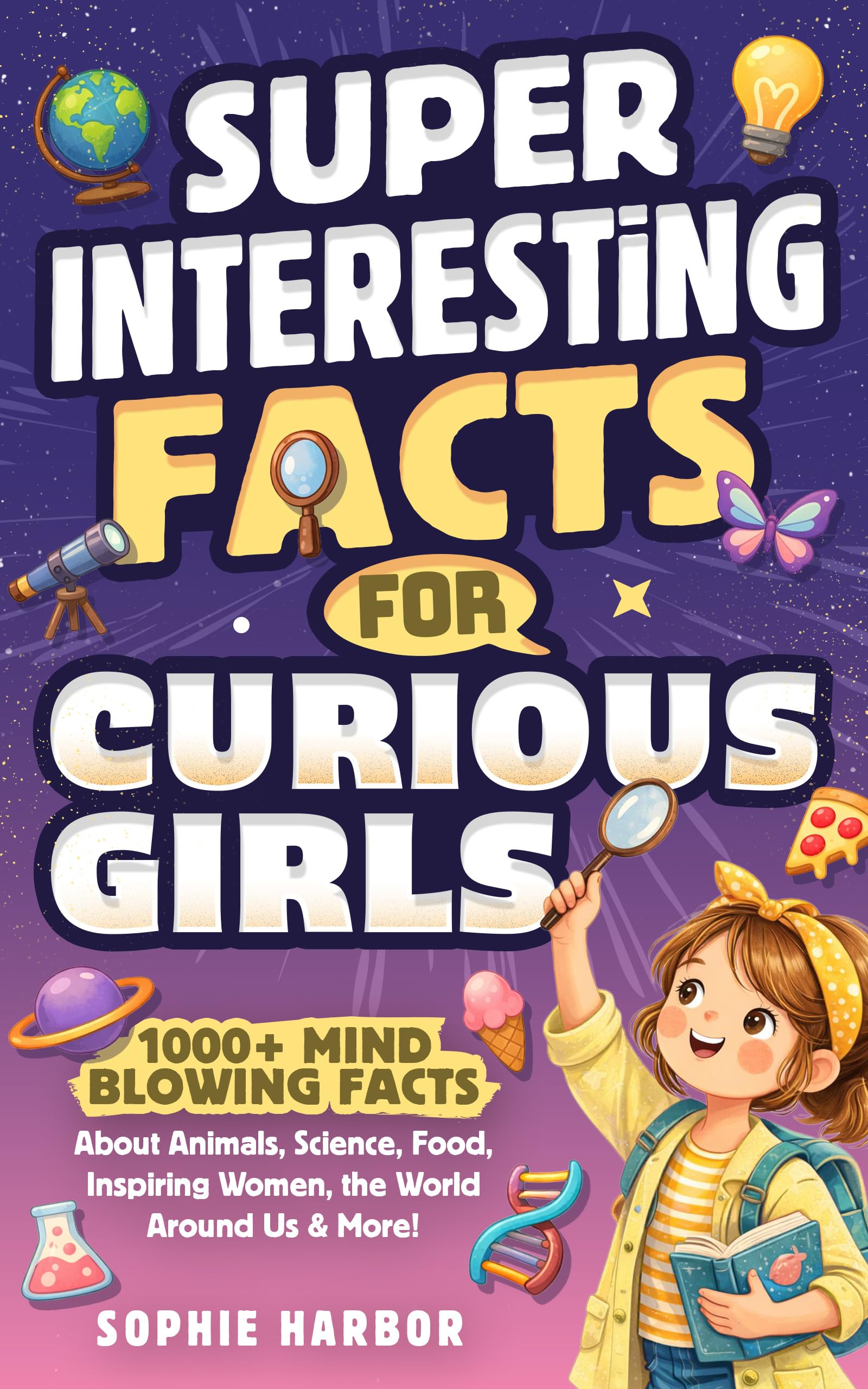 Super Interesting Facts for Curious Girls: 1000+ Mind-blowing Facts About Animals, Science, Food, Inspiring Women, the World Around Us & More! Books For