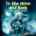 To the Moon and Back: a Magical Bedtime Story for Kids Ages 3-5, Featuring Loving Elephants, Family Bonds, and Gentle Lessons in Empathy and Emotional Well-being