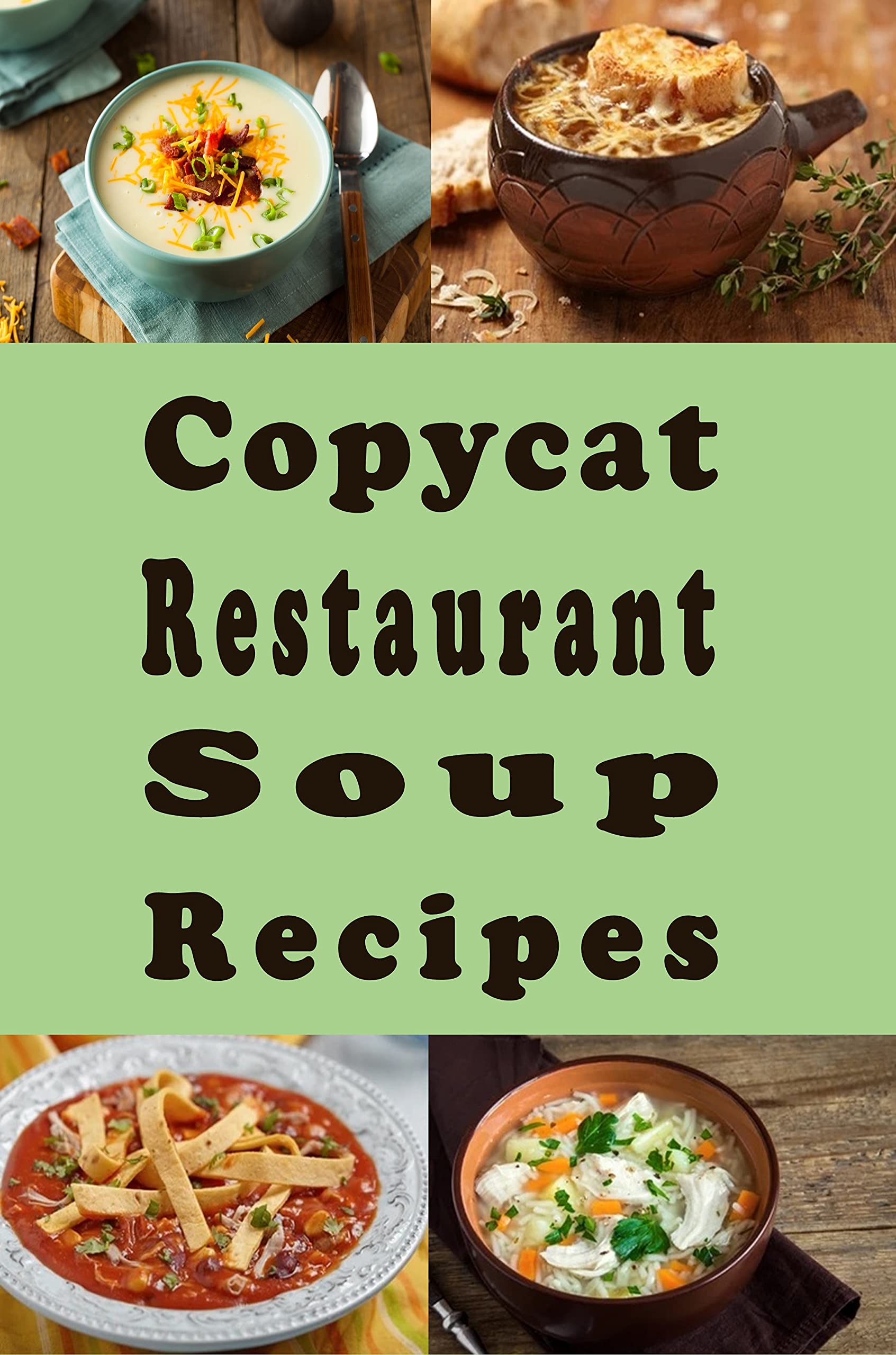 Copycat Restaurant Soup Recipes: Knock Off Soups, Bisques, Chowders, Seafood, Vegetable and Much More Cat Recipes Book
