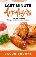 Last Minute Appetizers: Fast and Fabulous Recipes for Unexpected Visitors
