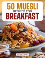 50 Muesli Recipes for Breakfast: Wholesome, Energizing, and Delicious Creations Featuring Classic Blends, Overnight Variations, and Fruit-filled Morning ... Collection | Cookbook For