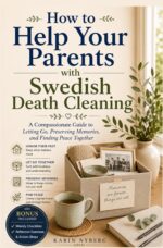 How to Help Your Parents With Swedish Death Cleaning: a Compassionate Guide to Letting Go, Preserving Memories, and Finding Peace Together