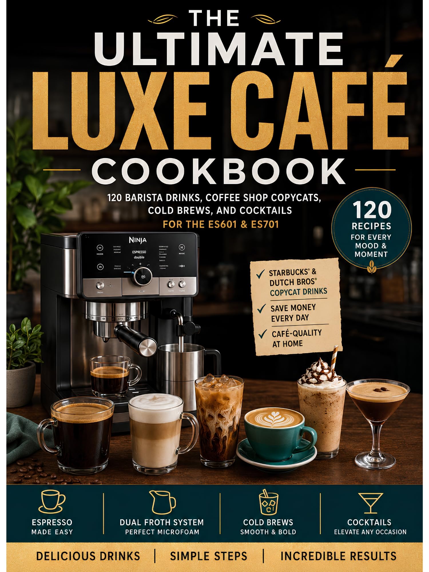The Ultimate Luxe Café Cookbook: 120 Barista Drinks, Coffee Shop Copycats, and Cocktails for the Es601 & Es701