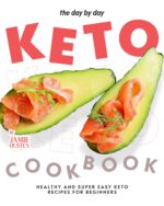 The Day by Day Keto Cookbook: Healthy and Super Easy Keto Recipes for Beginners