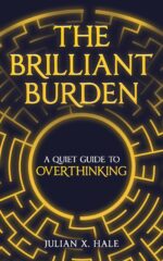 The Brilliant Burden: a Quiet Guide to Overthinking, Anxiety, and Finding Clarity Without Losing Your Depth