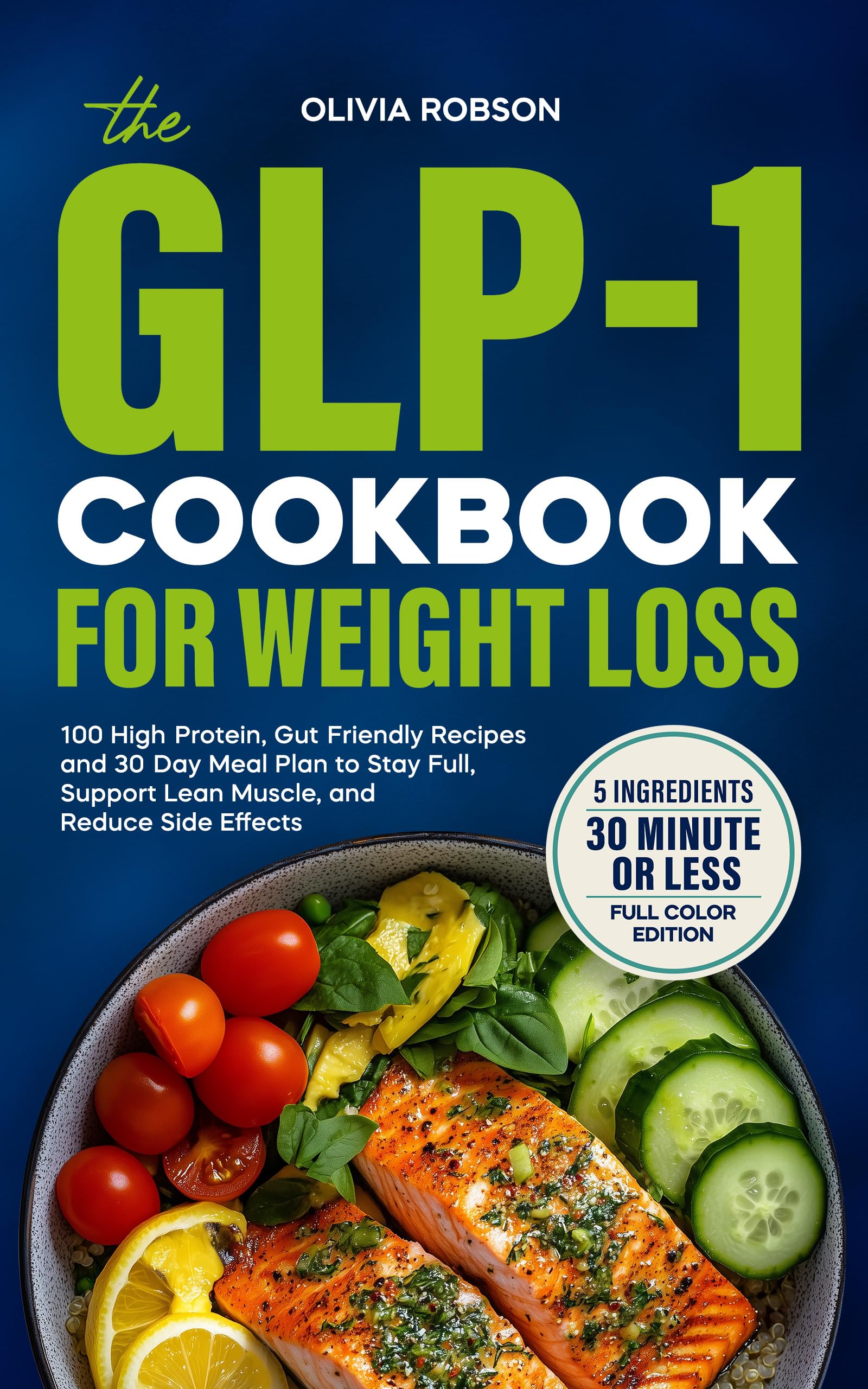 The Glp-1 Cookbook for Weight Loss: 100 High-protein, Gut-friendly Recipes and a 30-day Meal Plan to Stay Full, Support Lean Muscle, and Reduce Side Effects.