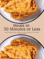 Meals in 30 Minutes or Less: Learn to Make Diverse, Delicious and Easy Recipes for the Whole Family to Enjoy