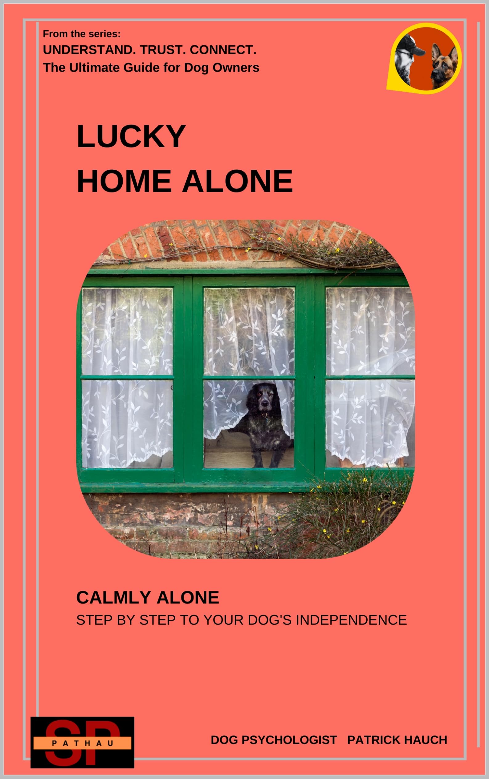 Lucky Home Alone: Calmly Alone - Step by Step to Your Dog's Independence Trust. Connect. the Ultimate Guide for All Dog