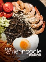 Easy Ramen Noodle Recipes: a Japanese Cookbook Focused Only on Delicious and Easy Asian Soups for Everyone!