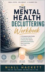 The Mental Health Decluttering Workbook: a Compassionate Guide to Clearing Clutter, Calming Your Space, and Reducing Anxiety One Small Step at a Time