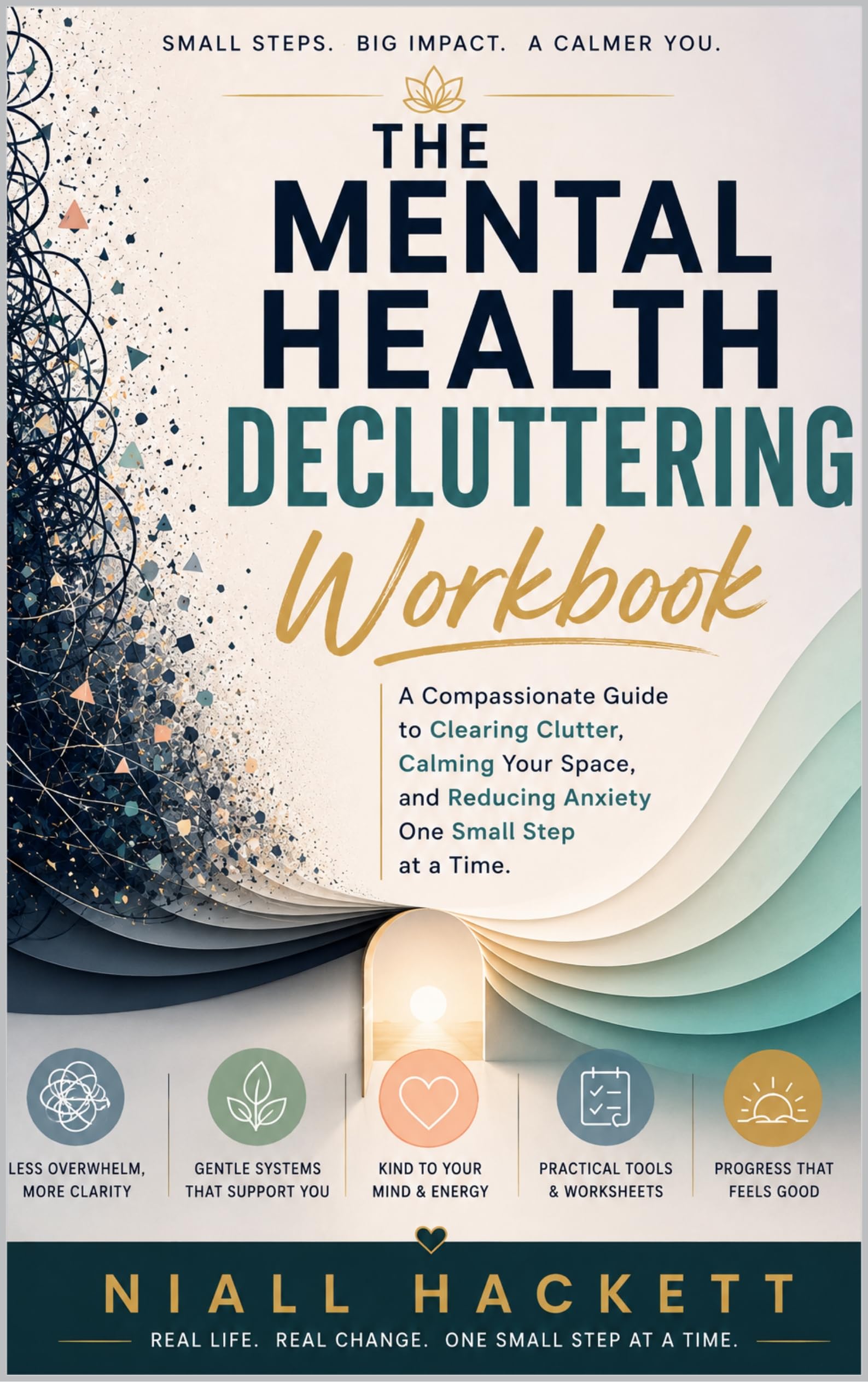 The Mental Health Decluttering Workbook: a Compassionate Guide to Clearing Clutter, Calming Your Space, and Reducing Anxiety One Small Step at a Time