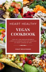 The Heart Healthy Vegan Cookbook for Beginners: Low-fat, Low-sodium Recipes That Cuts Your Risk of Heart Diseases by 99% - the Ultimate Vegan Guide for ... and Cholesterol Healthy