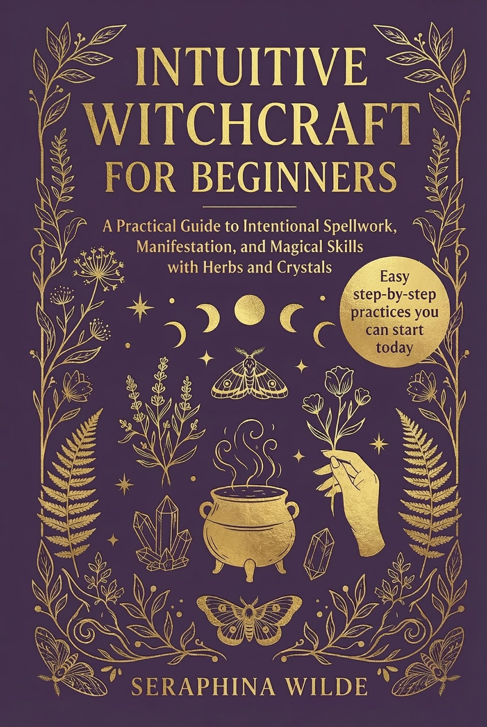 Intuitive Witchcraft for Beginners: a Practical Guide to Intentional Spellwork, Manifestation, and Magical Skills With Herbs and Crystals