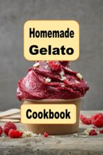 Homemade Gelato Cookbook: Delicious and Creamy Recipes for Making Your Own Italian-style Ice Cream at Home