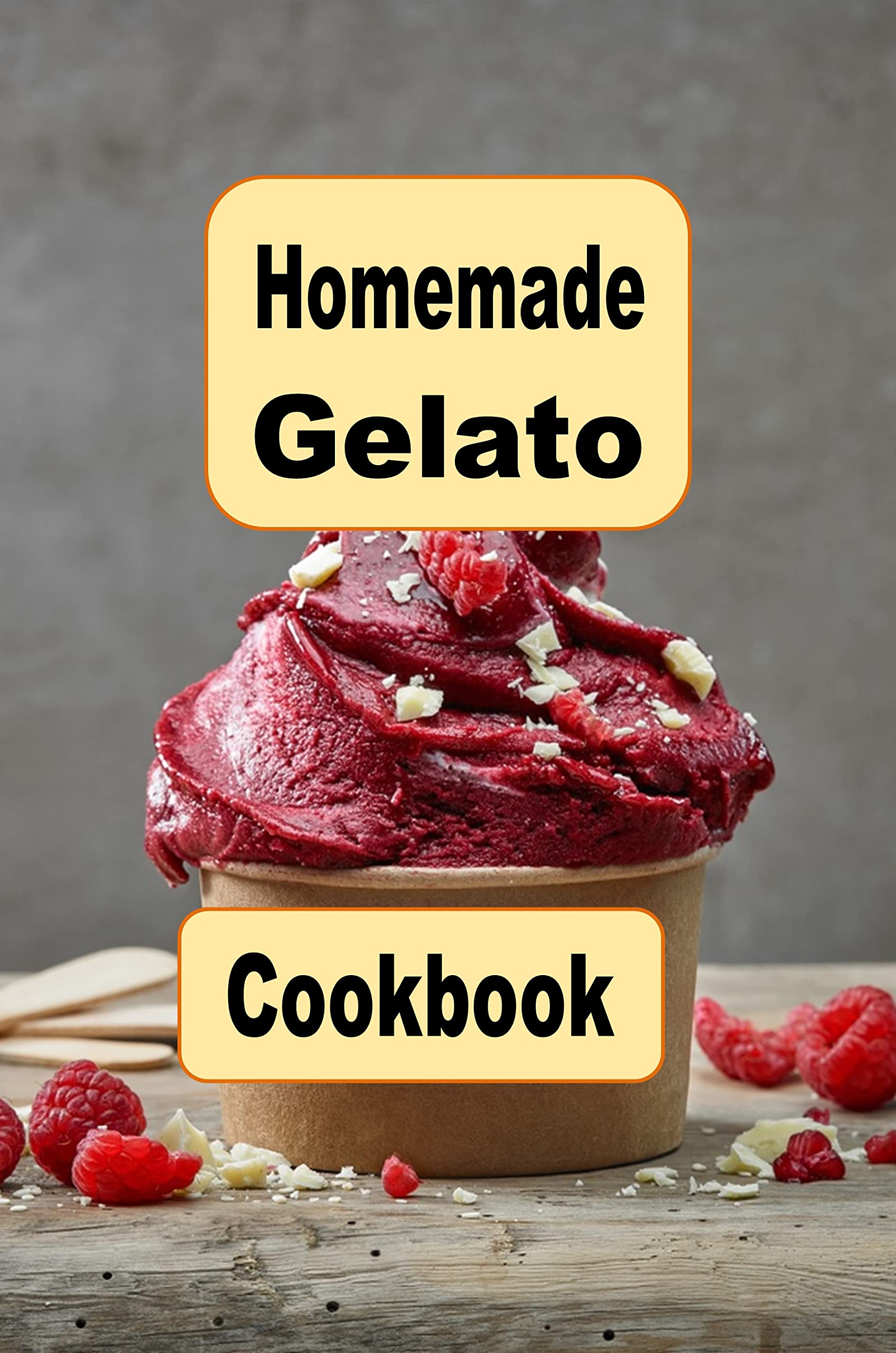 Homemade Gelato Cookbook: Delicious and Creamy Recipes for Making Your Own Italian-style Ice Cream at Home