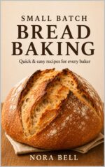 Small Batch Bread Baking: Quick & Easy Recipes for Every Baker Homemade Bread