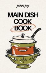 The Main Dish Cookbook: 280 Hearty Main Course Recipes for Satisfying Everyday Dinners Home Kitchen Book