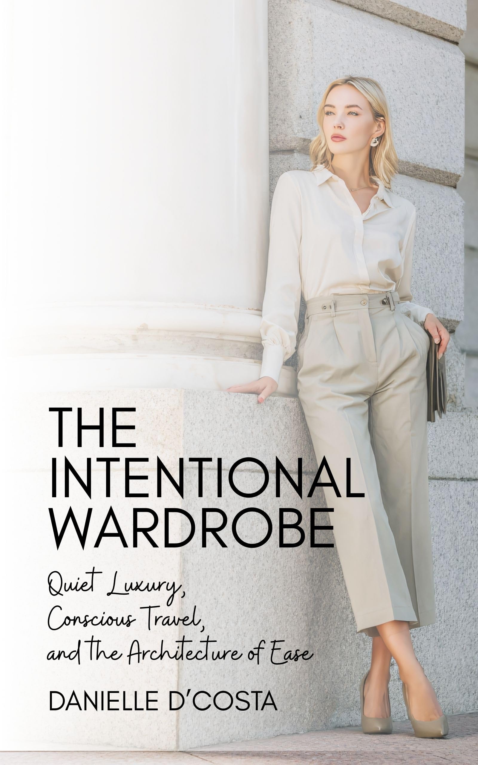 The Intentional Wardrobe: Quiet Luxury, Conscious Travel, and the Architecture of Ease Quietly Chic Traveler Book