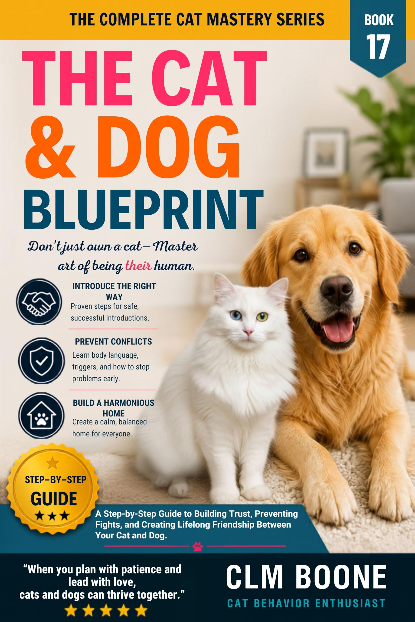 The Cat & Dog Blueprint: Step-by-step Introductions, Conflict Prevention, and Building a Peaceful Mixed-species Home Complete Cat Mastery Series Book