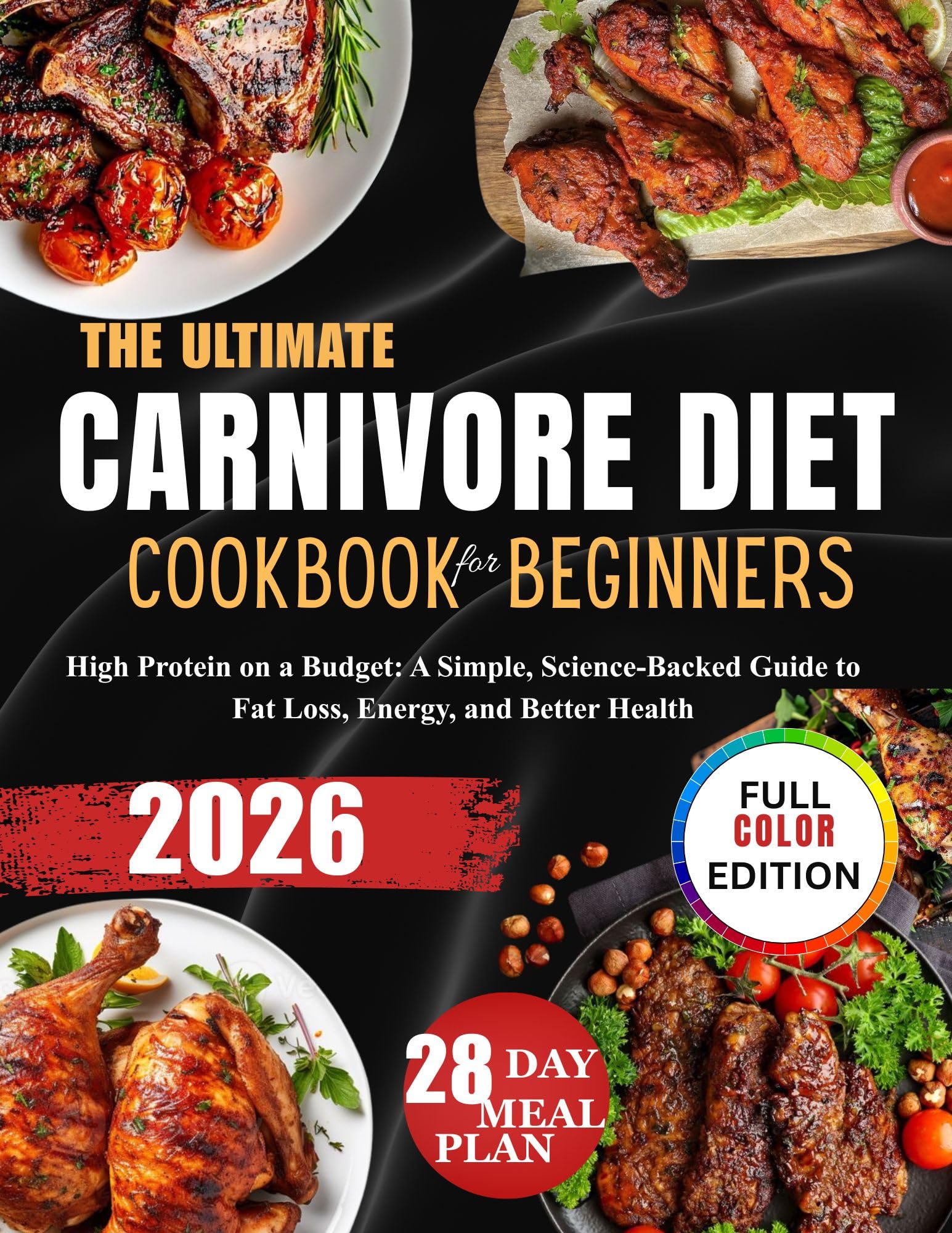 The Ultimate Carnivore Diet Cookbook for Beginners: High Protein on a Budget: a Simple, Science-backed Guide to Fat Loss, Energy, and Better Health