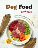 Dog Food Cookbook: Elevating Your Dog's Well-being With Healthy Food Choices